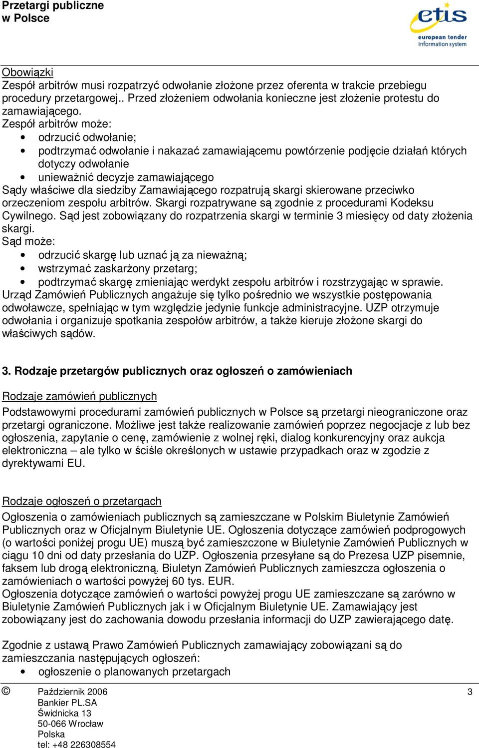 siedziby Zamawiającego rozpatrują skargi skierowane przeciwko orzeczeniom zespołu arbitrów. Skargi rozpatrywane są zgodnie z procedurami Kodeksu Cywilnego.