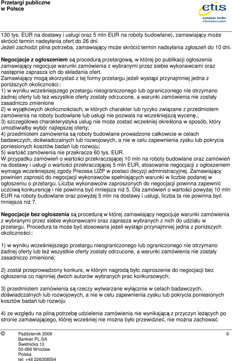 Negocjacje z ogłoszeniem są procedurą przetargową, w której po publikacji ogłoszenia zamawiający negocjuje warunki zamówienia z wybranymi przez siebie wykonawcami oraz następnie zaprasza ich do