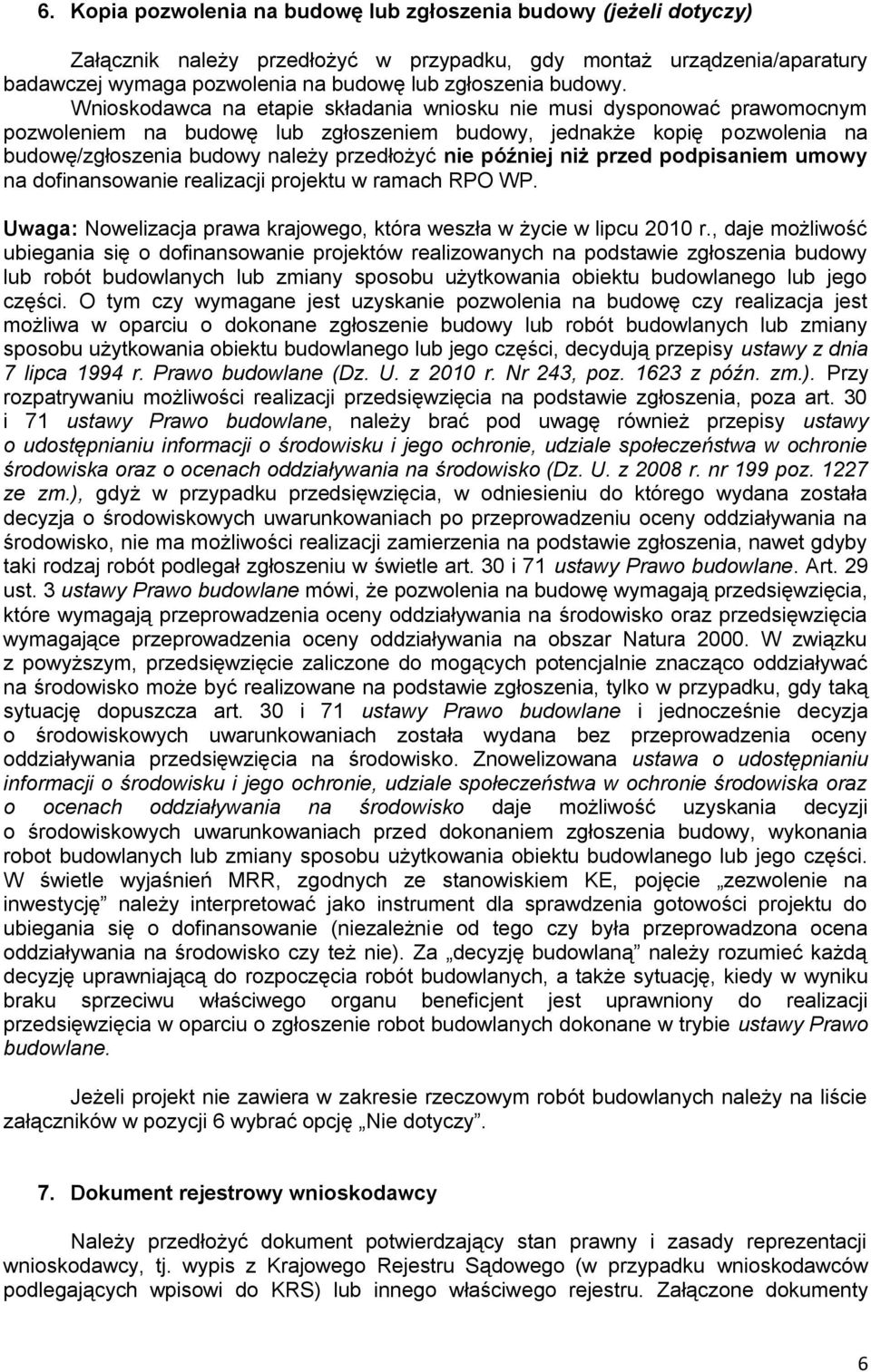 Wnioskodawca na etapie składania wniosku nie musi dysponować prawomocnym pozwoleniem na budowę lub zgłoszeniem budowy, jednakże kopię pozwolenia na budowę/zgłoszenia budowy należy przedłożyć nie