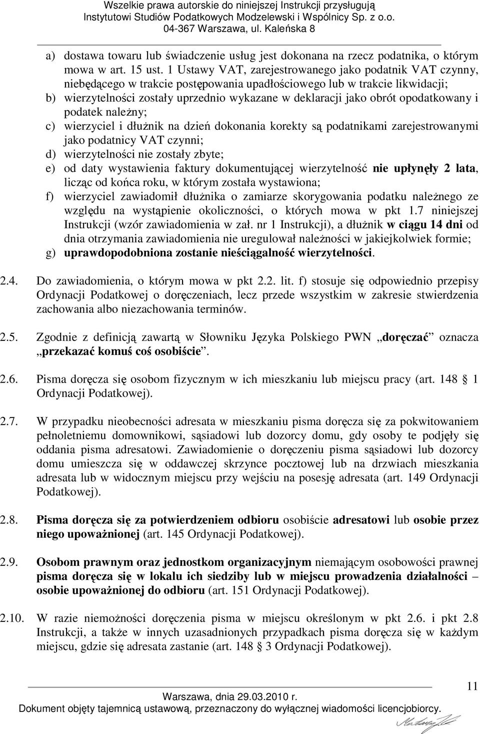 obrót opodatkowany i podatek naleŝny; c) wierzyciel i dłuŝnik na dzień dokonania korekty są podatnikami zarejestrowanymi jako podatnicy VAT czynni; d) wierzytelności nie zostały zbyte; e) od daty