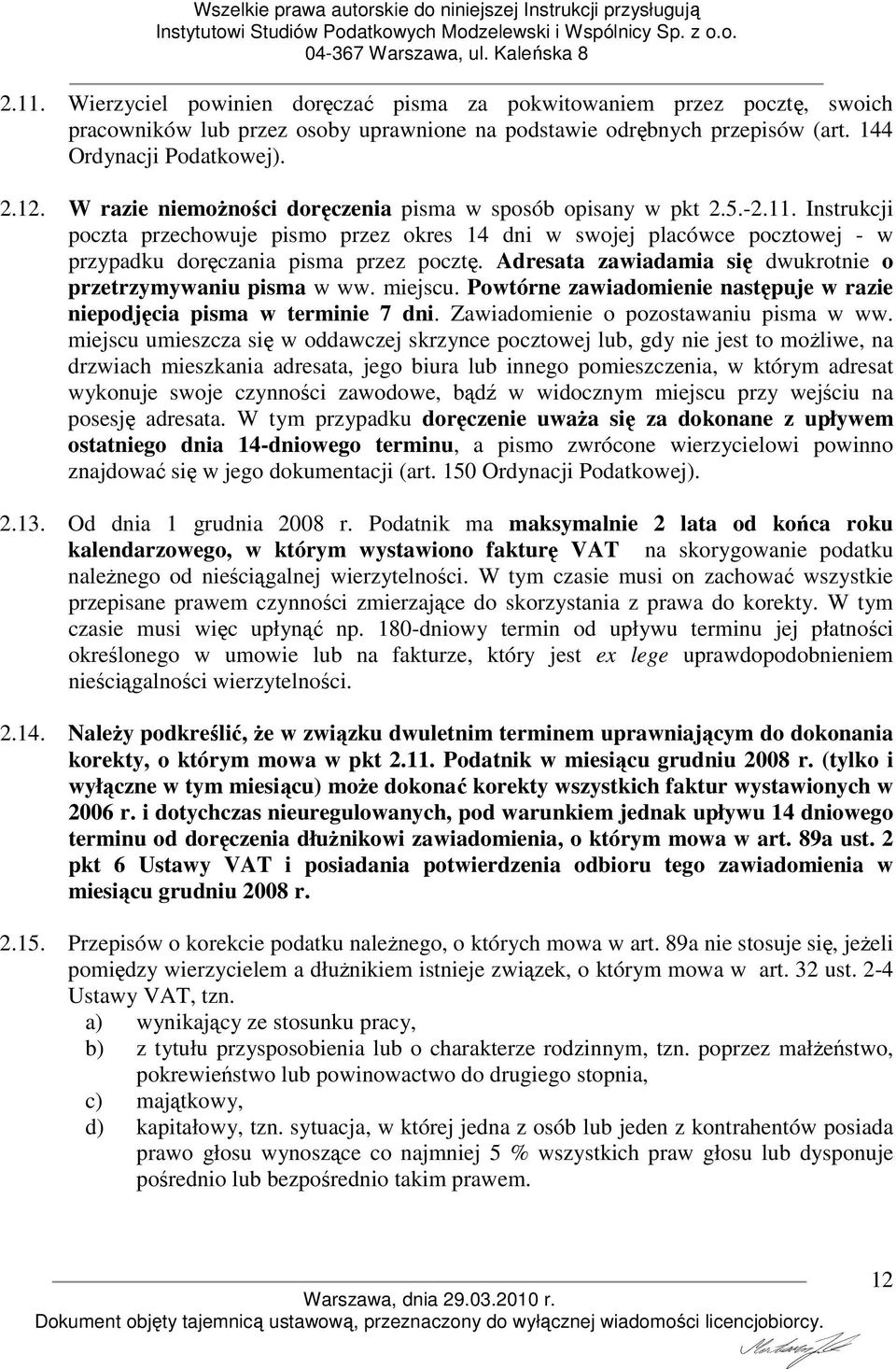 Adresata zawiadamia się dwukrotnie o przetrzymywaniu pisma w ww. miejscu. Powtórne zawiadomienie następuje w razie niepodjęcia pisma w terminie 7 dni. Zawiadomienie o pozostawaniu pisma w ww.