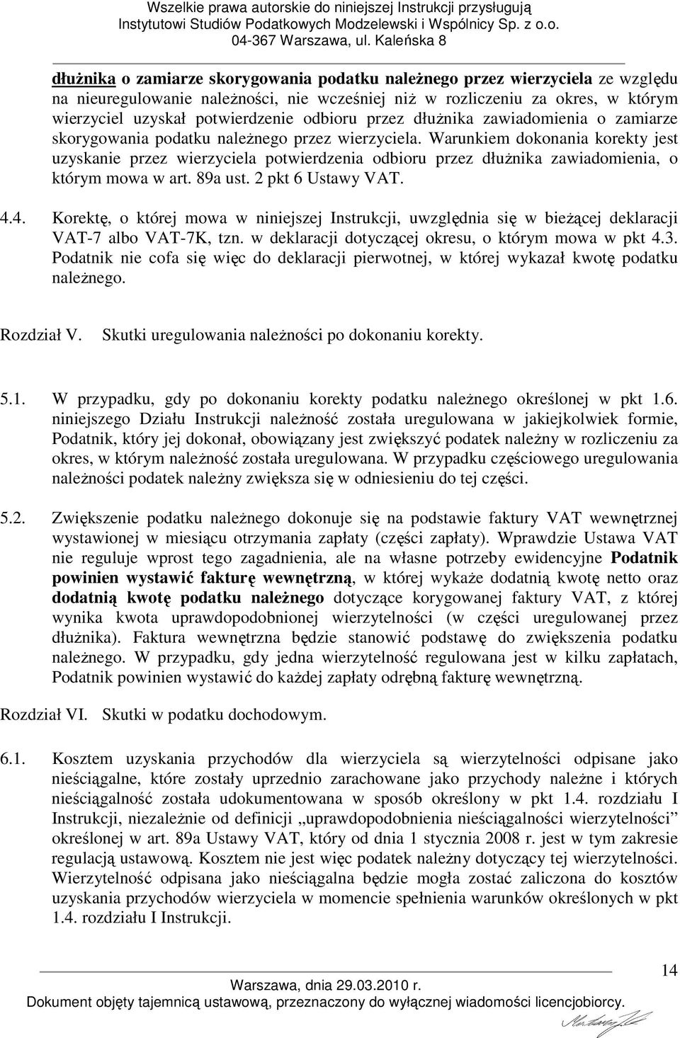 Warunkiem dokonania korekty jest uzyskanie przez wierzyciela potwierdzenia odbioru przez dłuŝnika zawiadomienia, o którym mowa w art. 89a ust. 2 pkt 6 Ustawy VAT. 4.