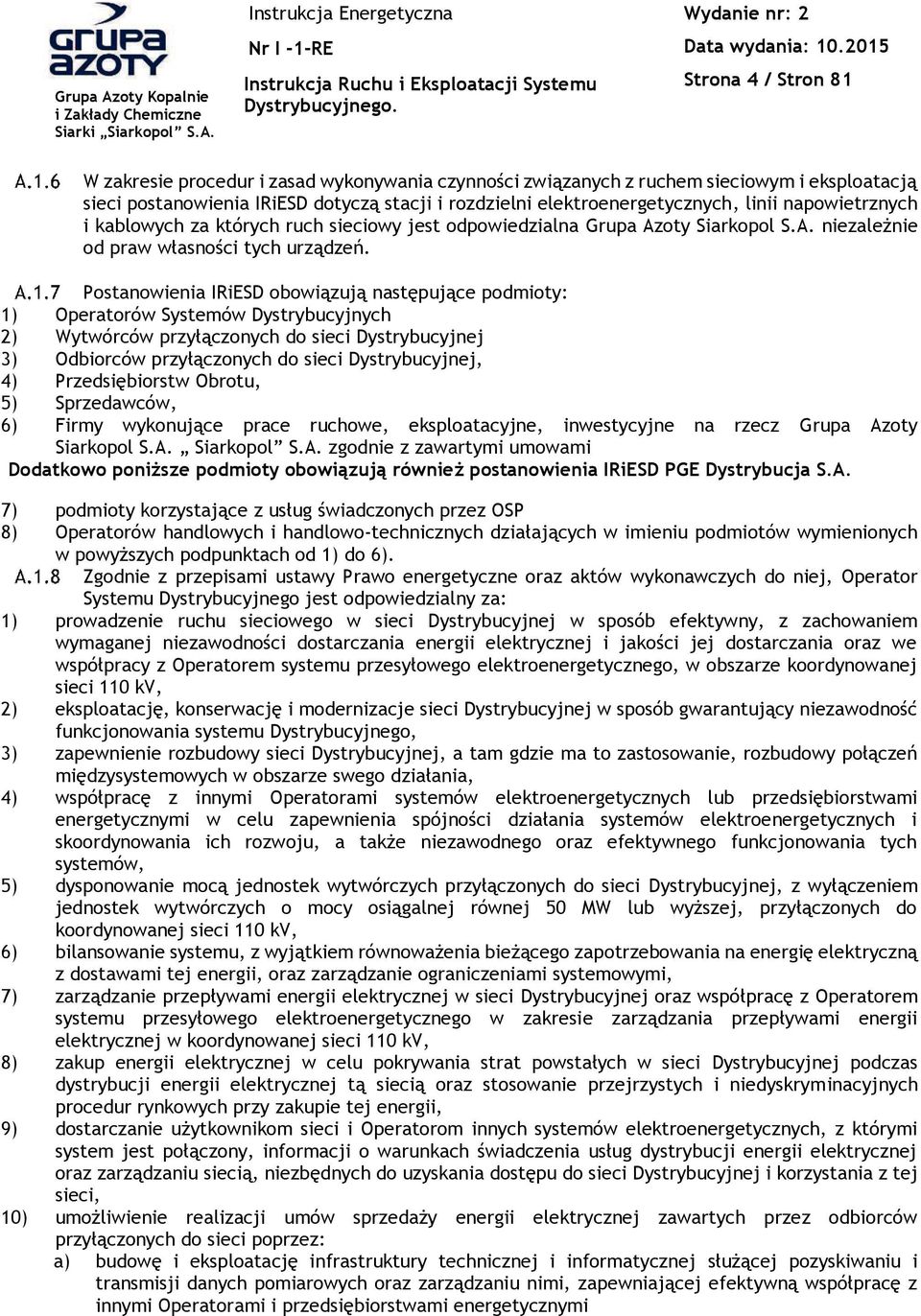 Postanowienia IRiESD obowi&zuj& nast'puj&ce podmioty: 1) Operatorów Systemów Dystrybucyjnych 2) Wytwórców przy%&czonych do sieci Dystrybucyjnej 3) Odbiorców przy%&czonych do sieci Dystrybucyjnej, 4)