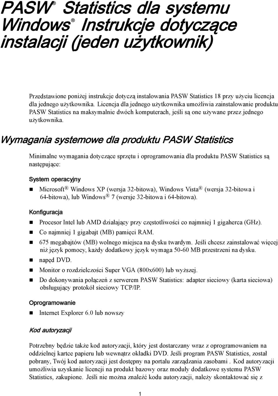 Wymagania systemowe dla produktu PASW Statistics Minimalne wymagania dotyczące sprzętu i oprogramowania dla produktu PASW Statistics są następujące: System operacyjny Microsoft Windows XP (wersja