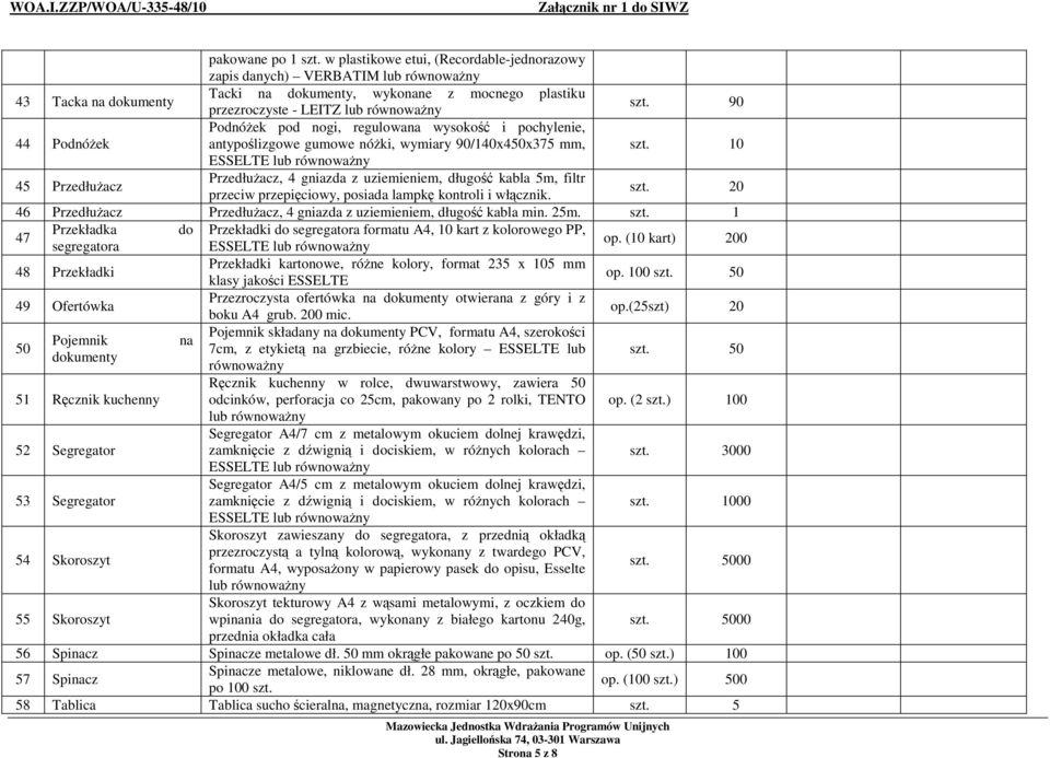 kabla 5m, filtr przeciw przepięciowy, posiada lampkę kontroli i włącznik. szt. 20 46 PrzedłuŜacz PrzedłuŜacz, 4 gniazda z uziemieniem, długość kabla min. 25m. szt. 1 47 Przekładka do Przekładki do segregatora formatu A4, 10 kart z kolorowego PP, segregatora ESSELTE lub op.