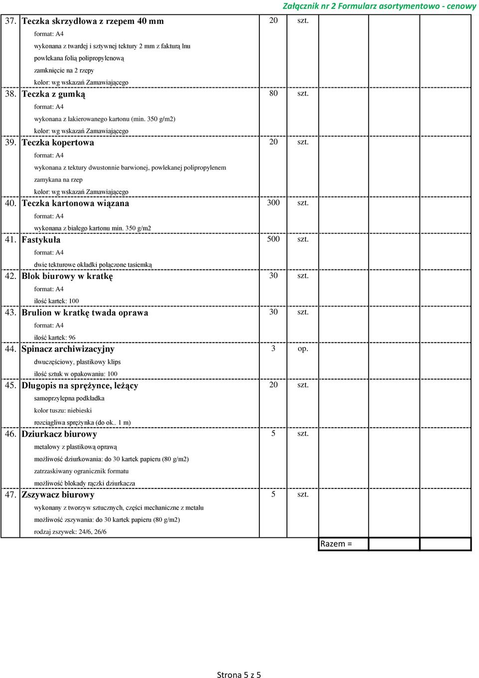 wykonana z białego kartonu min. 350 g/m2 41. Fastykuła 500 szt. dwie tekturowe okładki połączone tasiemką 42. Blok biurowy w kratkę 30 szt. ilość kartek: 100 43. Brulion w kratkę twada oprawa 30 szt.