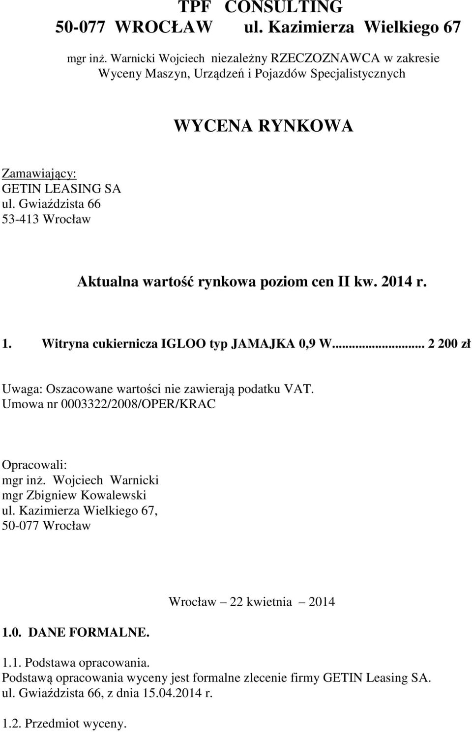 Gwiaździsta 66 53-413 Wrocław Aktualna wartość rynkowa poziom cen II kw. 2014 r. 1. Witryna cukiernicza IGLOO typ JAMAJKA 0,9 W... 2 200 zł Uwaga: Oszacowane wartości nie zawierają podatku VAT.