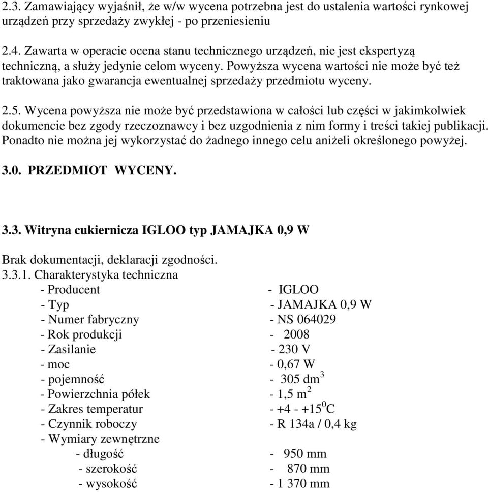 Powyższa wycena wartości nie może być też traktowana jako gwarancja ewentualnej sprzedaży przedmiotu wyceny. 2.5.