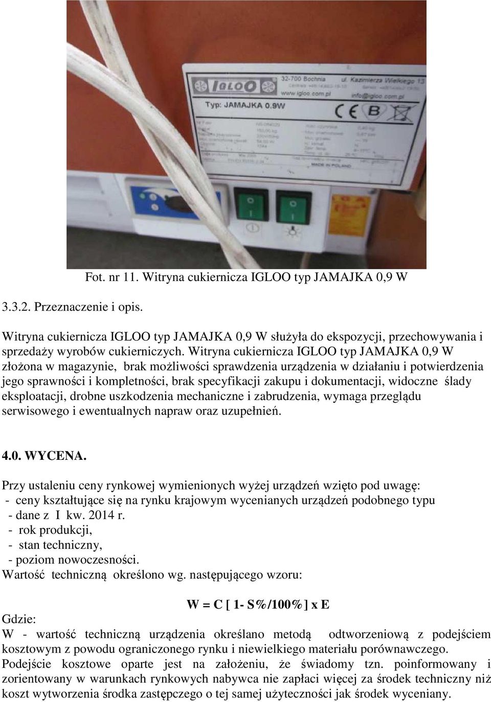 Witryna cukiernicza IGLOO typ JAMAJKA 0,9 W złożona w magazynie, brak możliwości sprawdzenia urządzenia w działaniu i potwierdzenia jego sprawności i kompletności, brak specyfikacji zakupu i