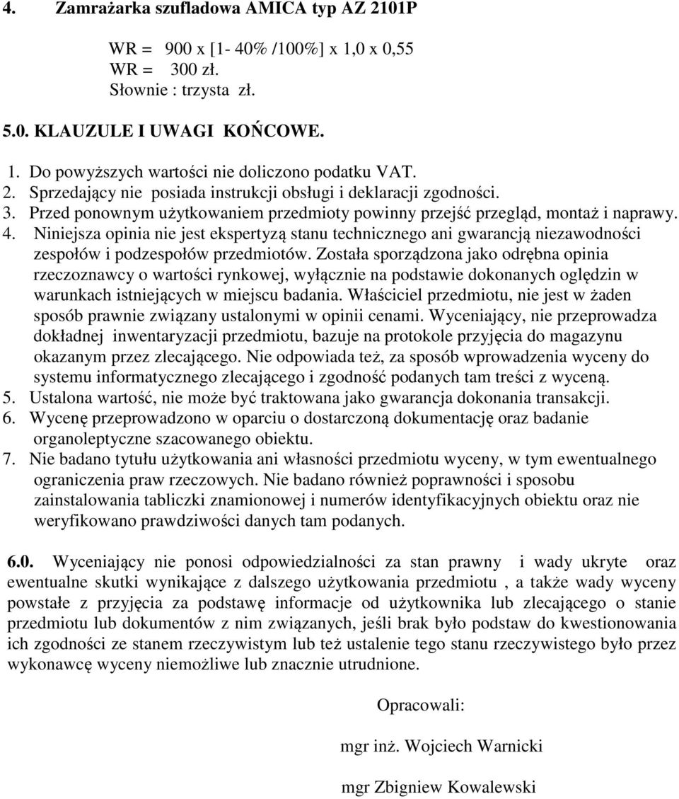 Niniejsza opinia nie jest ekspertyzą stanu technicznego ani gwarancją niezawodności zespołów i podzespołów przedmiotów.