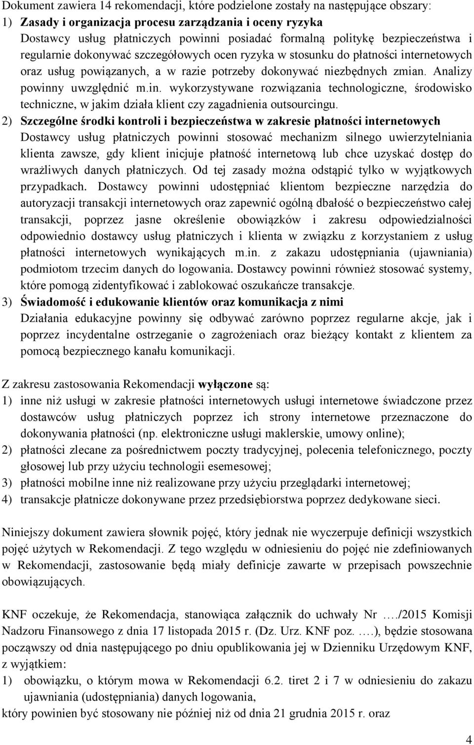 Analizy powinny uwzględnić m.in. wykorzystywane rozwiązania technologiczne, środowisko techniczne, w jakim działa klient czy zagadnienia outsourcingu.