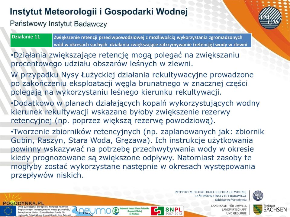 W przypadku Nysy Łużyckiej działania rekultywacyjne prowadzone po zakończeniu eksploatacji węgla brunatnego w znacznej części polegają na wykorzystaniu leśnego kierunku rekultywacji.