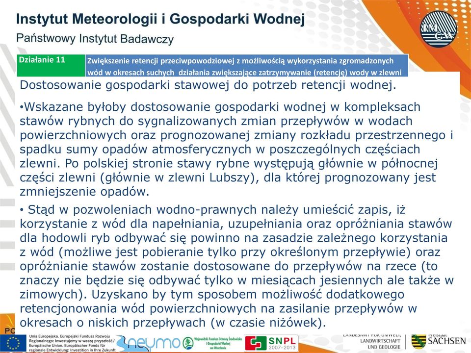 Wskazane byłoby dostosowanie gospodarki wodnej w kompleksach stawów rybnych do sygnalizowanych zmian przepływów w wodach powierzchniowych oraz prognozowanej zmiany rozkładu przestrzennego i spadku