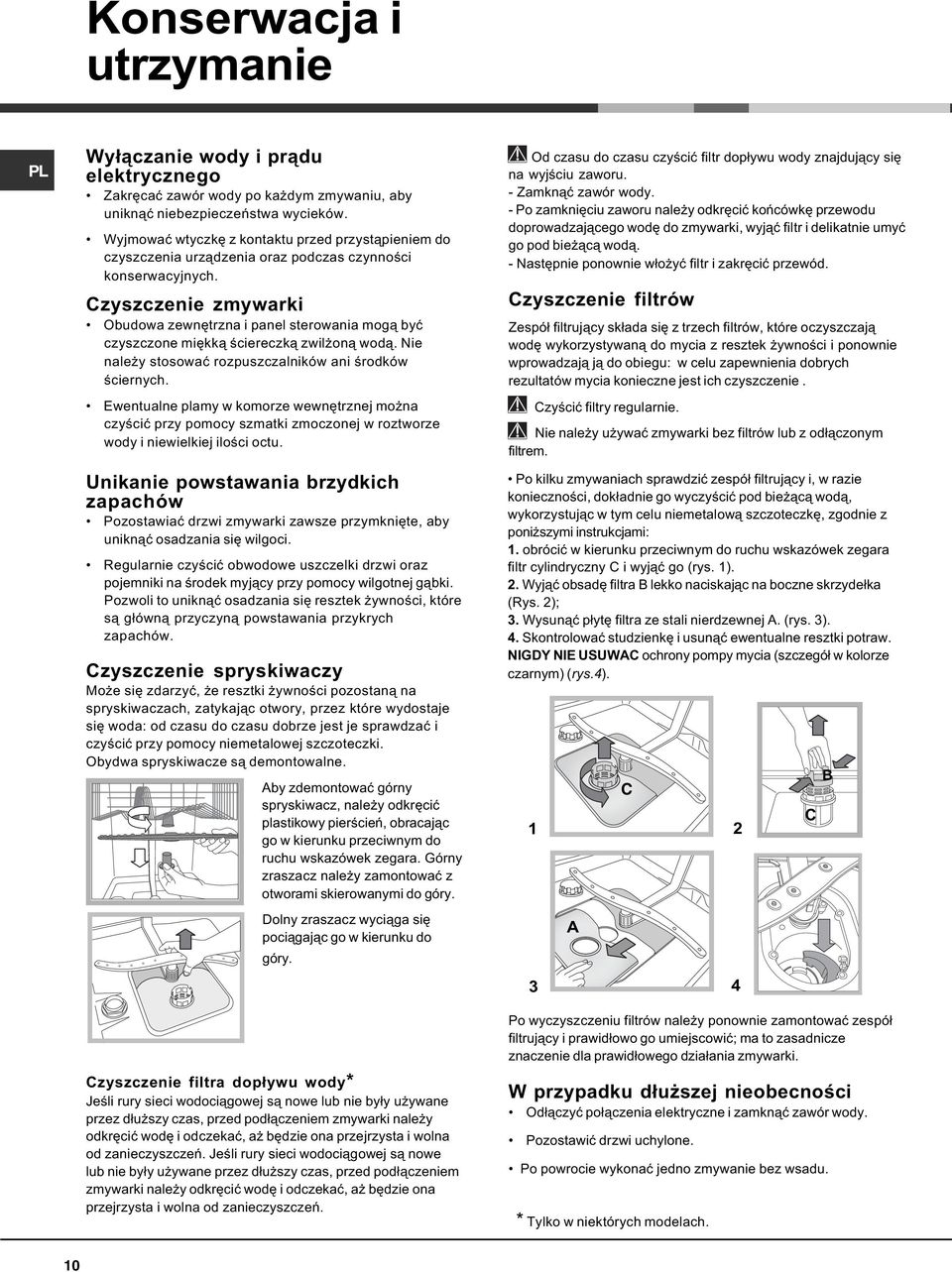 Czyszczenie zmywarki Obudowa zewnêtrzna i panel sterowania mog¹ byæ czyszczone miêkk¹ œciereczk¹ zwil on¹ wod¹. Nie nale y stosowaæ rozpuszczalników ani œrodków œciernych.