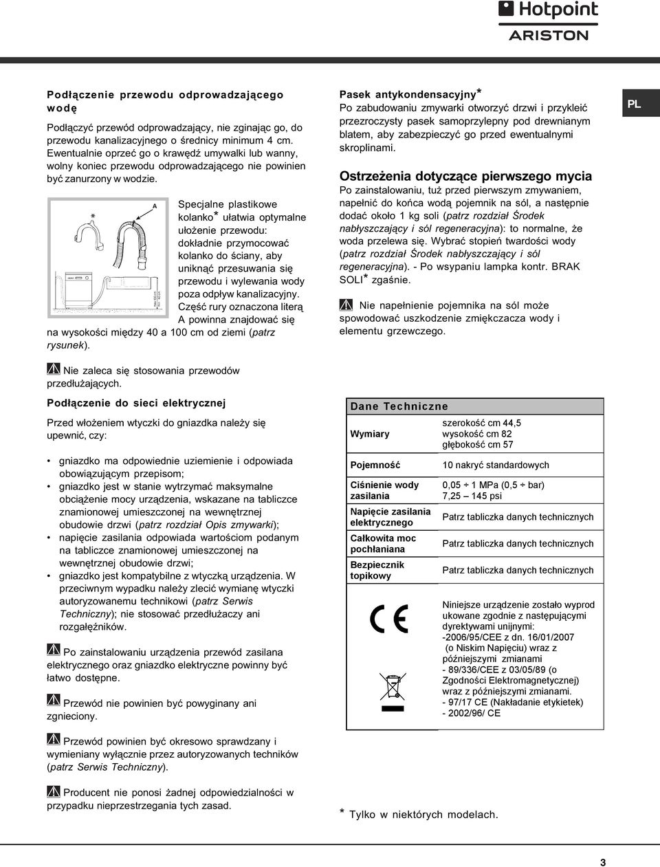 A Specjalne plastikowe kolanko* u³atwia optymalne u³o enie przewodu: dok³adnie przymocowaæ kolanko do œciany, aby unikn¹æ przesuwania siê przewodu i wylewania wody poza odp³yw kanalizacyjny.