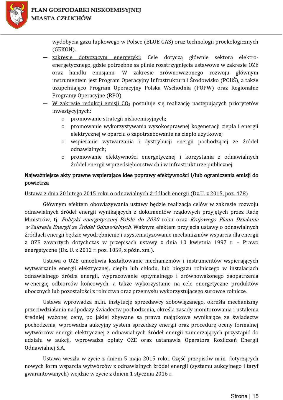 W zakresie zrównoważonego rozwoju głównym instrumentem jest Program Operacyjny Infrastruktura i Środowisko (POIiŚ), a także uzupełniająco Program Operacyjny Polska Wschodnia (POPW) oraz Regionalne