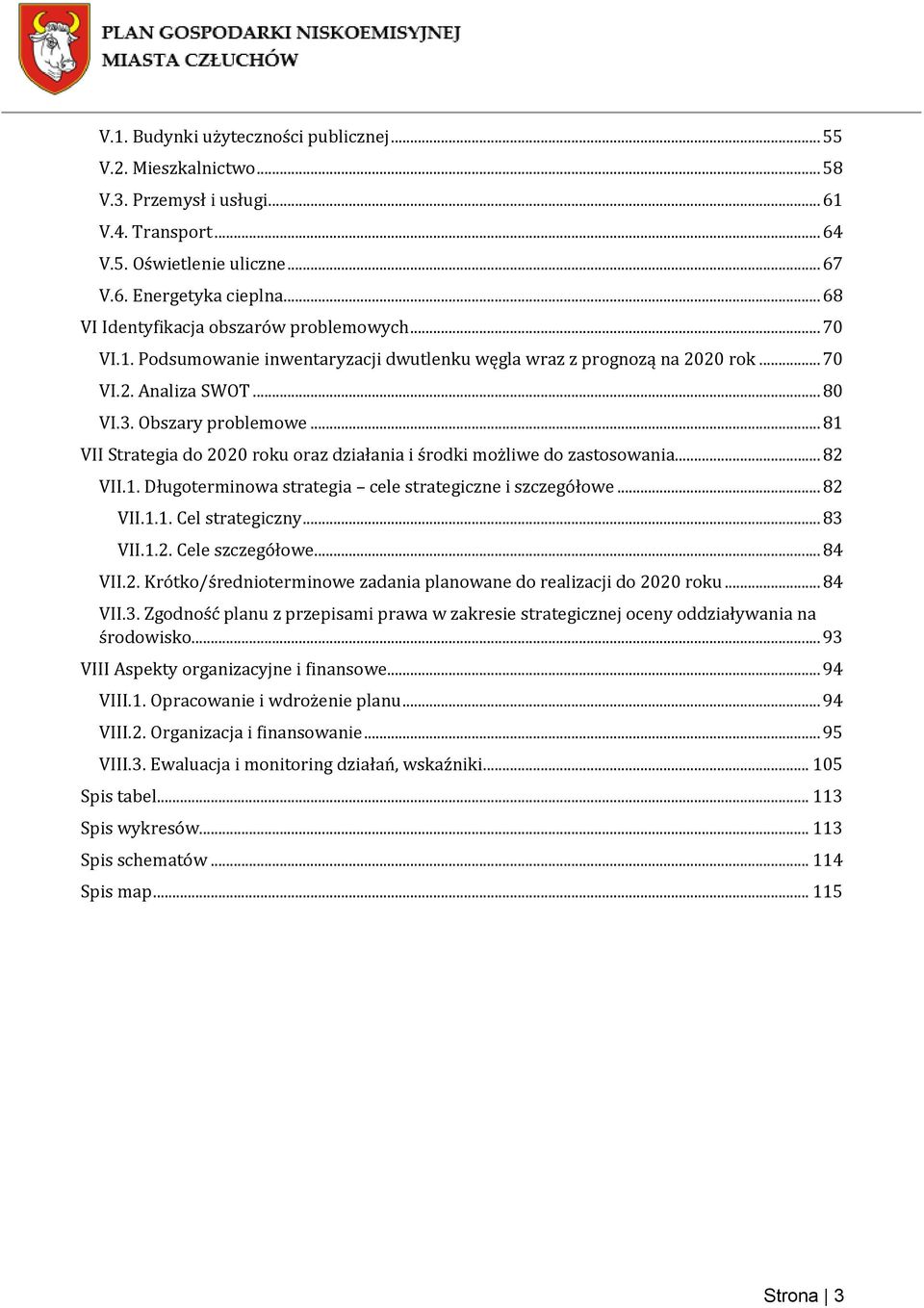 .. 81 VII Strategia do 2020 roku oraz działania i środki możliwe do zastosowania... 82 VII.1. Długoterminowa strategia cele strategiczne i szczegółowe... 82 VII.1.1. Cel strategiczny... 83 VII.1.2. Cele szczegółowe.