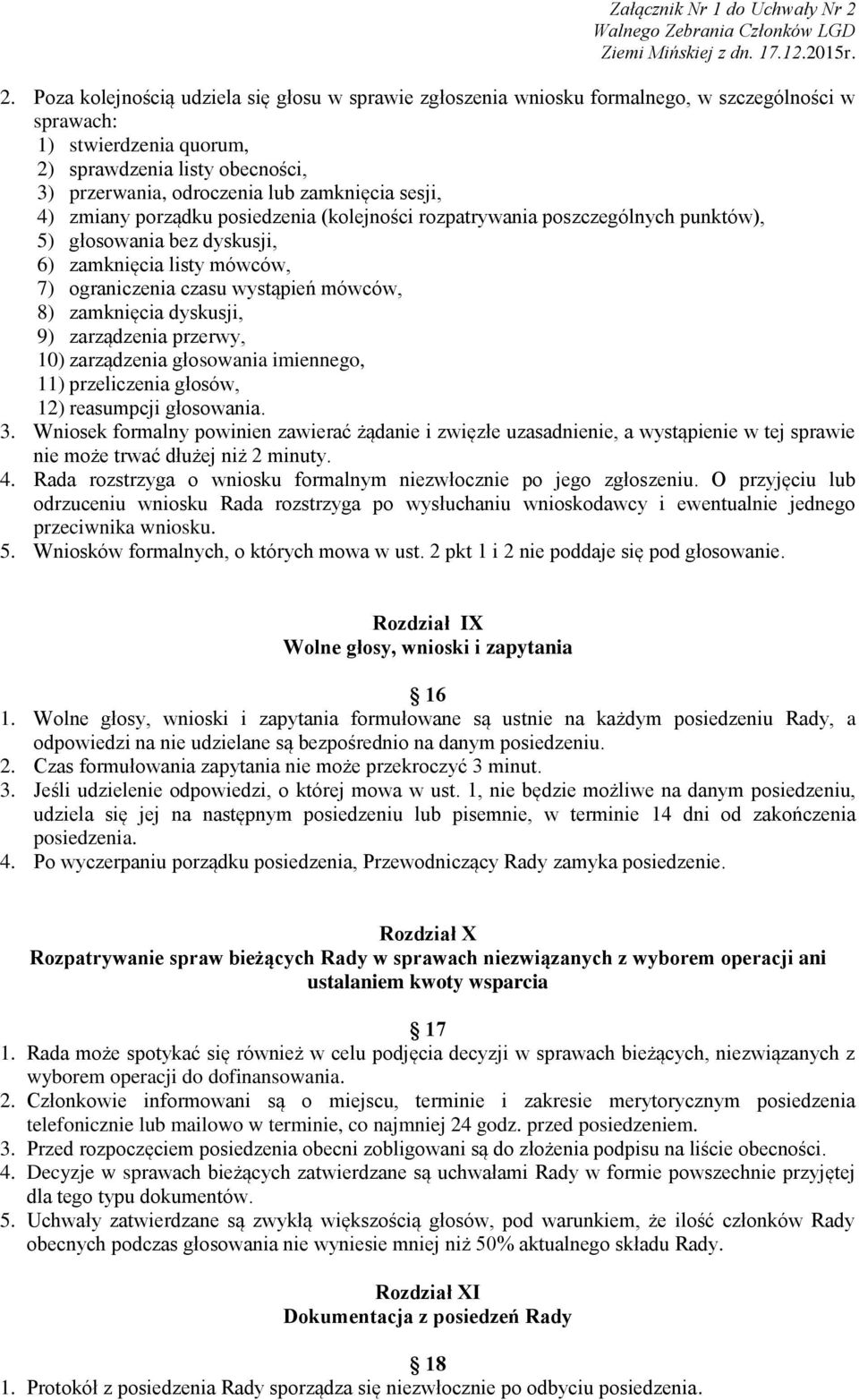 zamknięcia dyskusji, 9) zarządzenia przerwy, 10) zarządzenia głosowania imiennego, 11) przeliczenia głosów, 12) reasumpcji głosowania. 3.