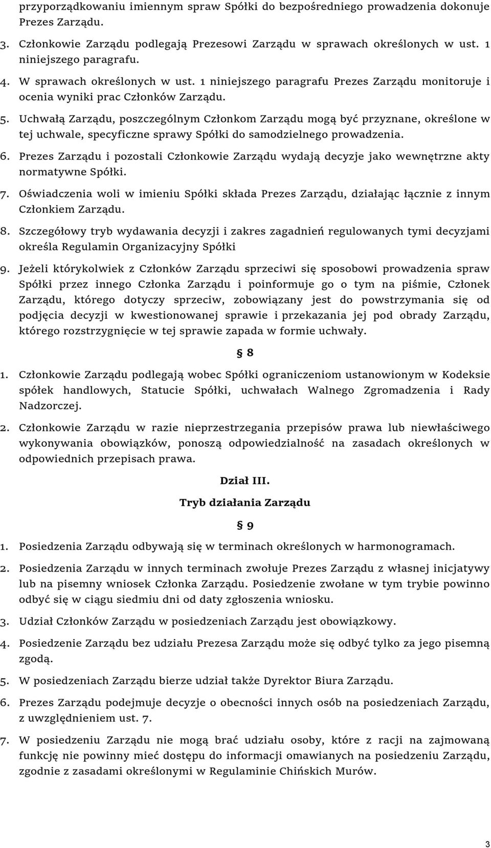 Uchwałą Zarządu, poszczególnym Członkom Zarządu mogą być przyznane, określone w tej uchwale, specyficzne sprawy Spółki do samodzielnego prowadzenia. 6.