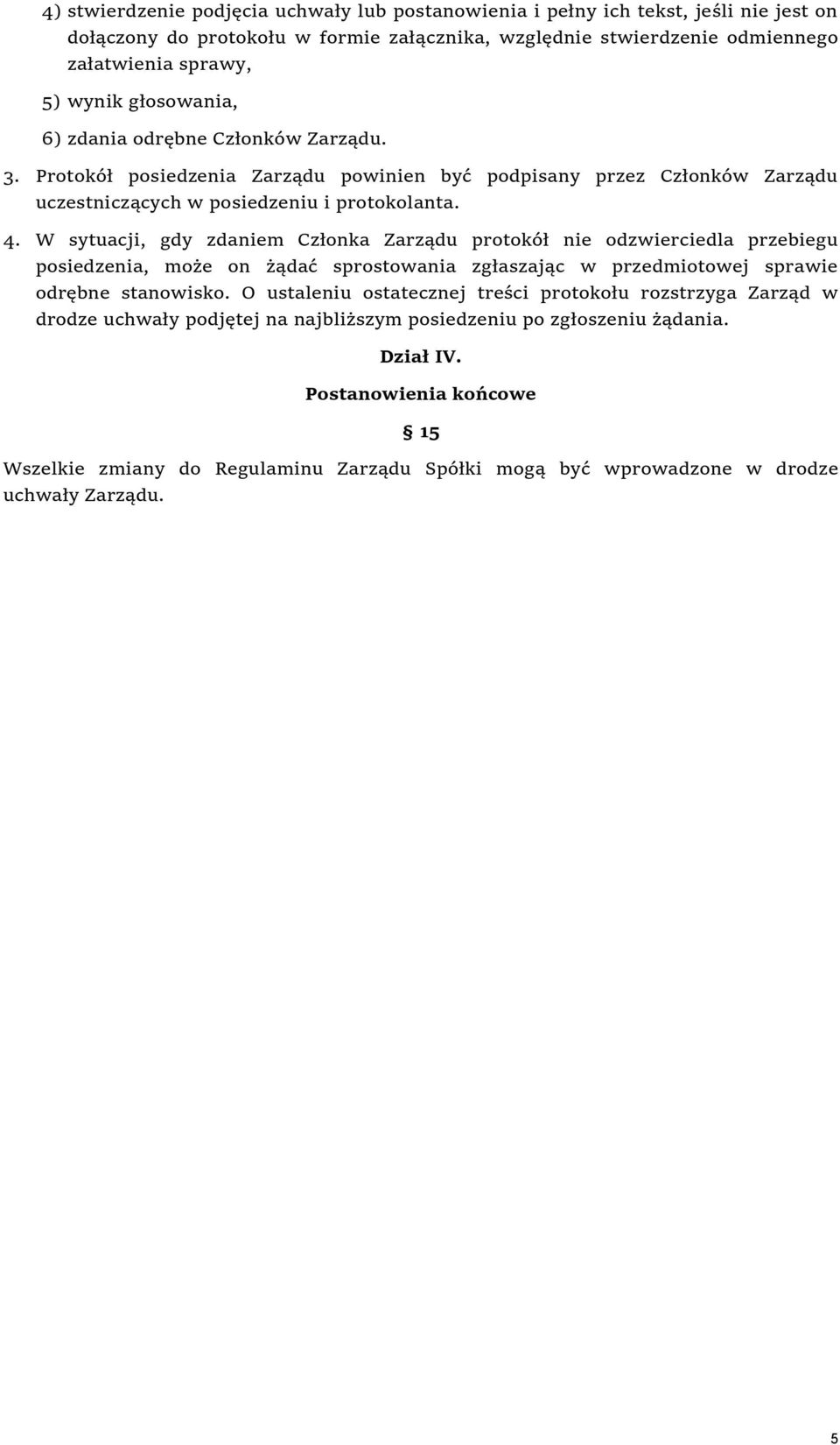 W sytuacji, gdy zdaniem Członka Zarządu protokół nie odzwierciedla przebiegu posiedzenia, może on żądać sprostowania zgłaszając w przedmiotowej sprawie odrębne stanowisko.