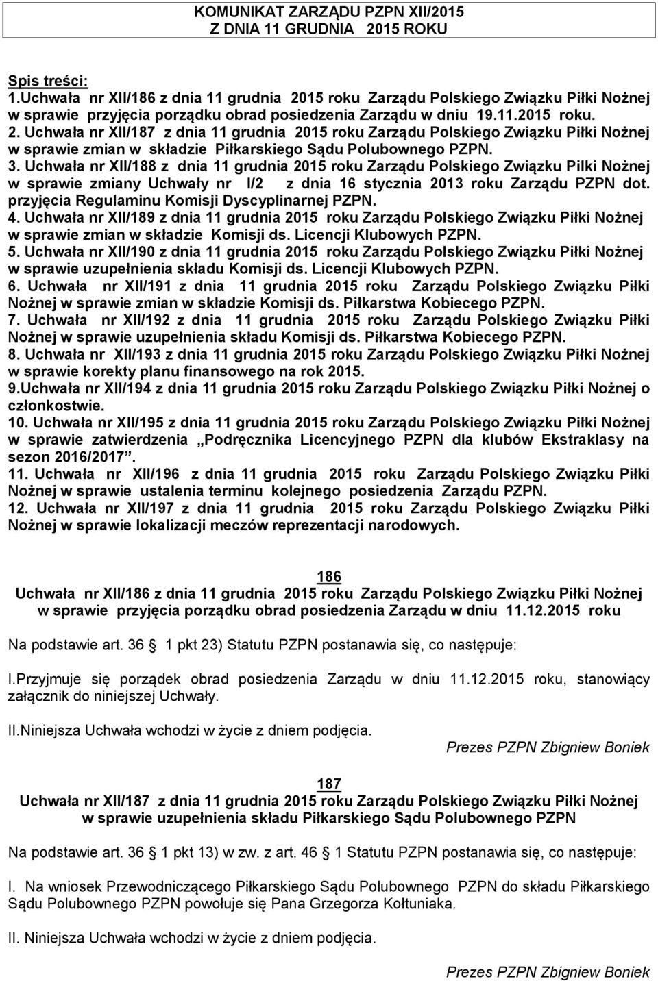 3. Uchwała nr XII/188 z dnia 11 grudnia 2015 roku Zarządu Polskiego Związku Pilki Nożnej w sprawie zmiany Uchwały nr I/2 z dnia 16 stycznia 2013 roku Zarządu PZPN dot.