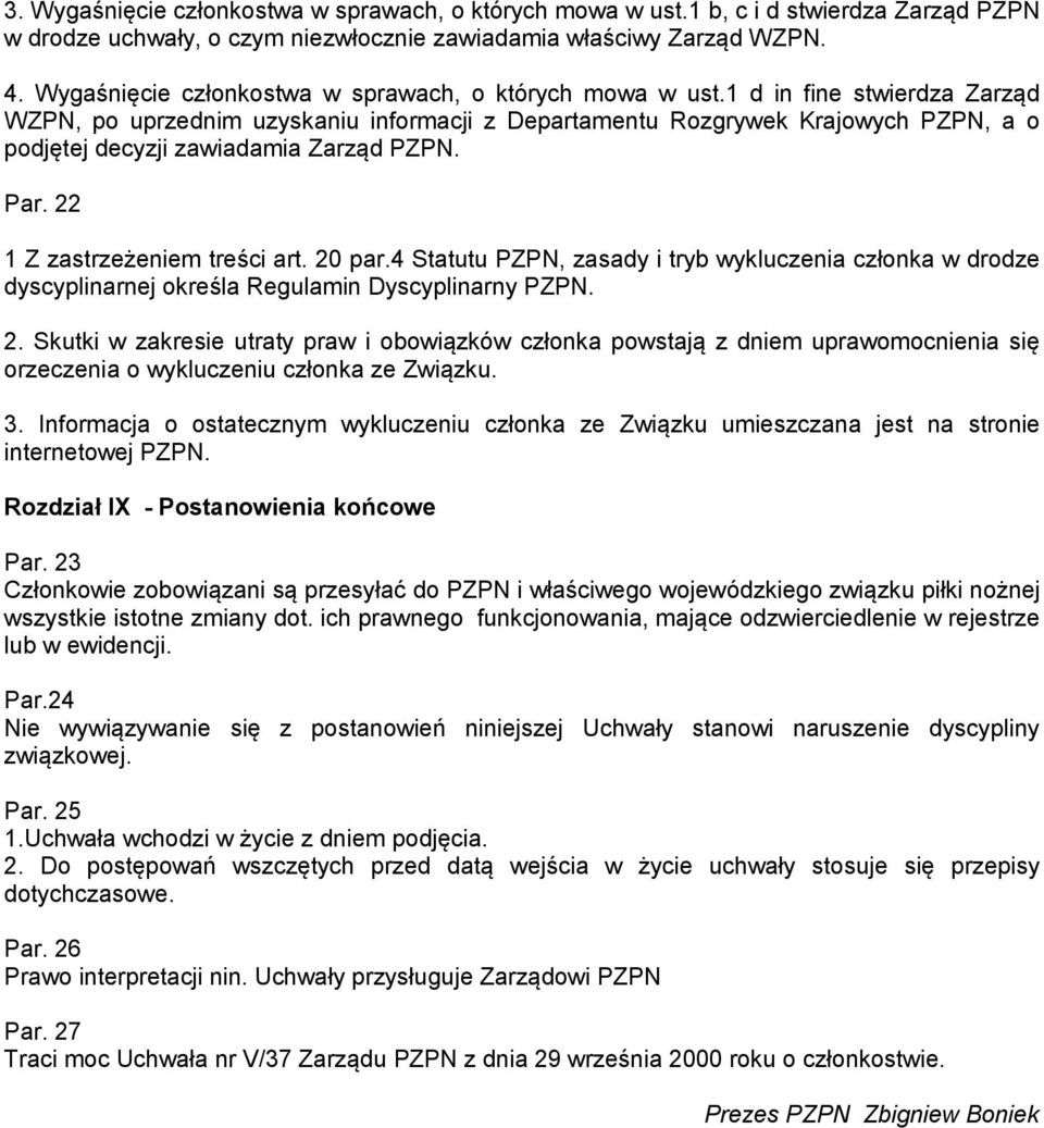 1 d in fine stwierdza Zarząd WZPN, po uprzednim uzyskaniu informacji z Departamentu Rozgrywek Krajowych PZPN, a o podjętej decyzji zawiadamia Zarząd PZPN. Par. 22 1 Z zastrzeżeniem treści art. 20 par.