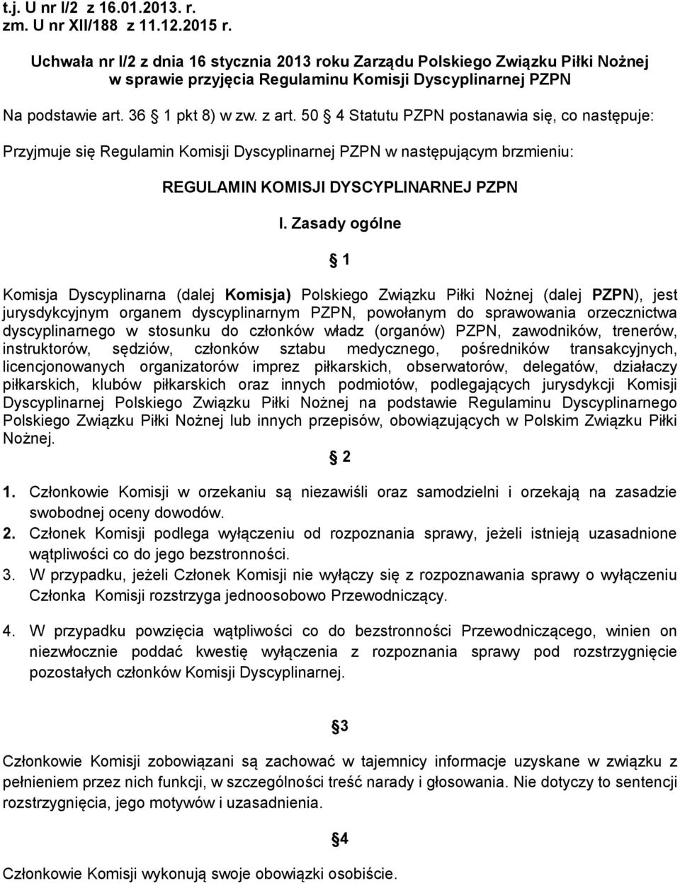 50 4 Statutu PZPN postanawia się, co następuje: Przyjmuje się Regulamin Komisji Dyscyplinarnej PZPN w następującym brzmieniu: REGULAMIN KOMISJI DYSCYPLINARNEJ PZPN I.