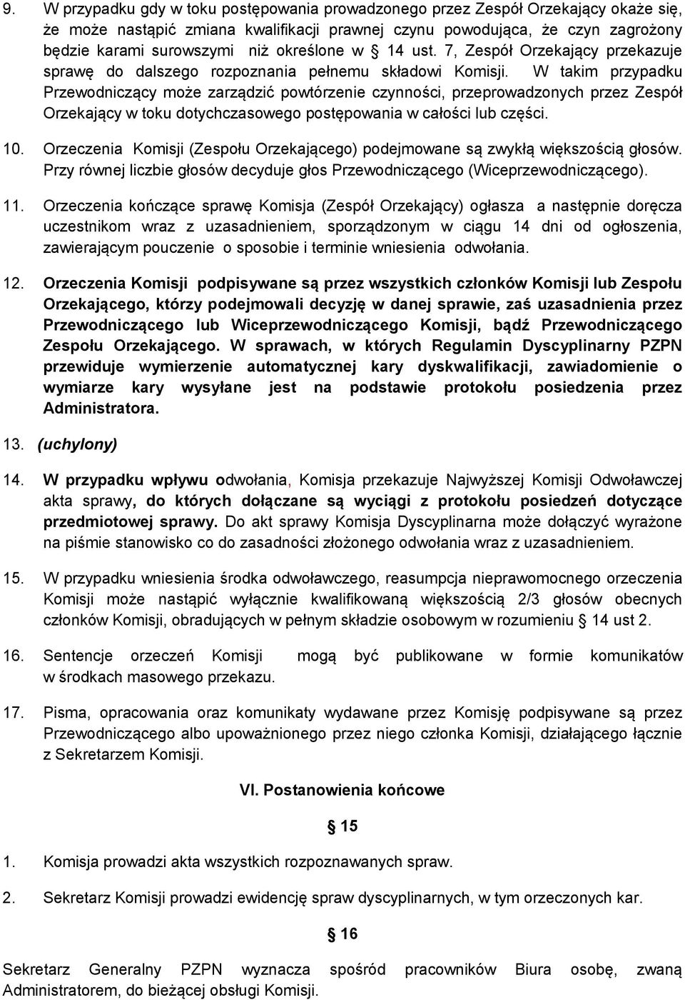 W takim przypadku Przewodniczący może zarządzić powtórzenie czynności, przeprowadzonych przez Zespół Orzekający w toku dotychczasowego postępowania w całości lub części. 10.