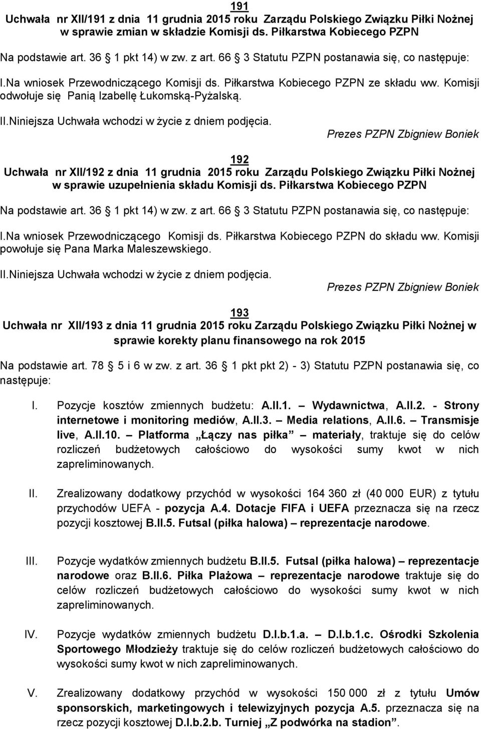 Niniejsza Uchwała wchodzi w życie z dniem podjęcia. 192 Uchwała nr XII/192 z dnia 11 grudnia 2015 roku Zarządu Polskiego Związku Piłki Nożnej w sprawie uzupełnienia składu Komisji ds.