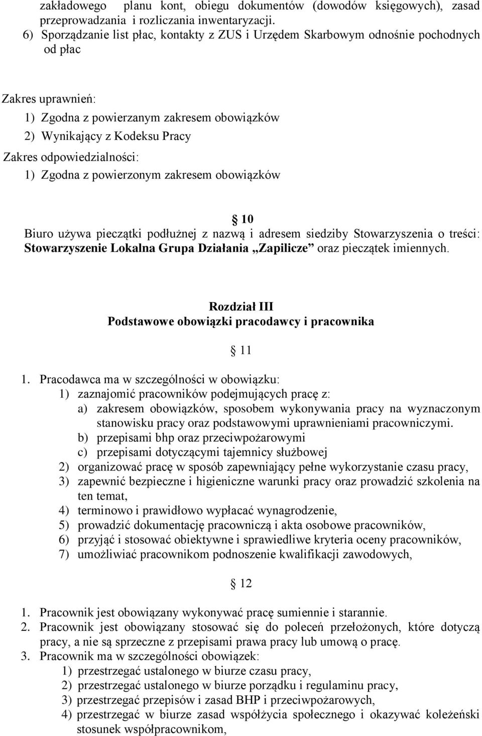 odpowiedzialności: 1) Zgodna z powierzonym zakresem obowiązków 10 Biuro używa pieczątki podłużnej z nazwą i adresem siedziby Stowarzyszenia o treści: Stowarzyszenie Lokalna Grupa Działania Zapilicze