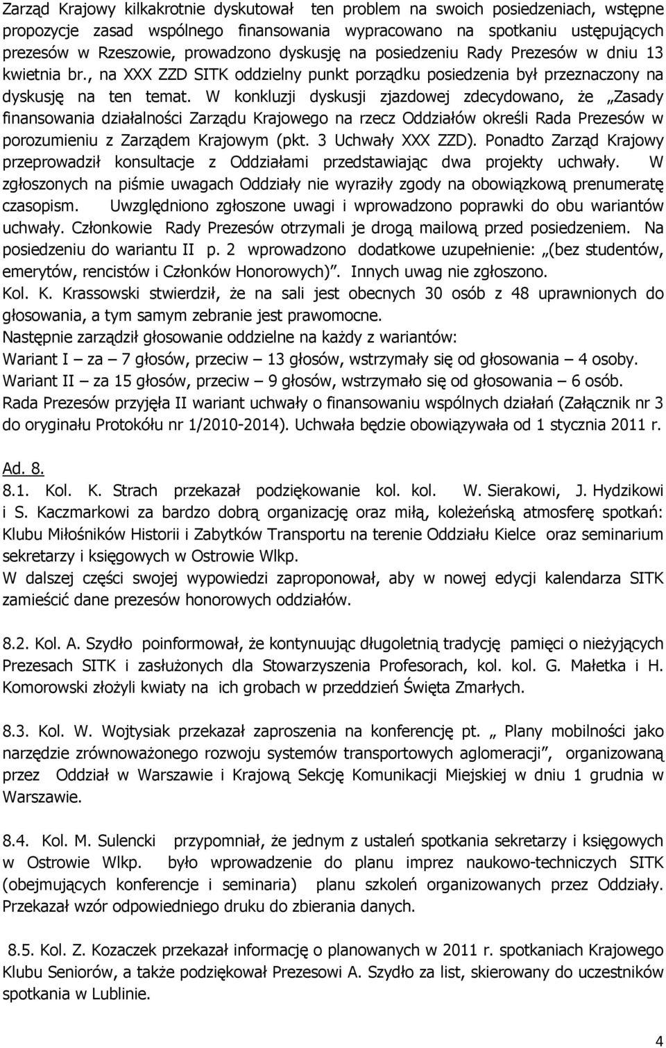 W konkluzji dyskusji zjazdowej zdecydowano, że Zasady finansowania działalności Zarządu Krajowego na rzecz Oddziałów określi Rada Prezesów w porozumieniu z Zarządem Krajowym (pkt. 3 Uchwały XXX ZZD).