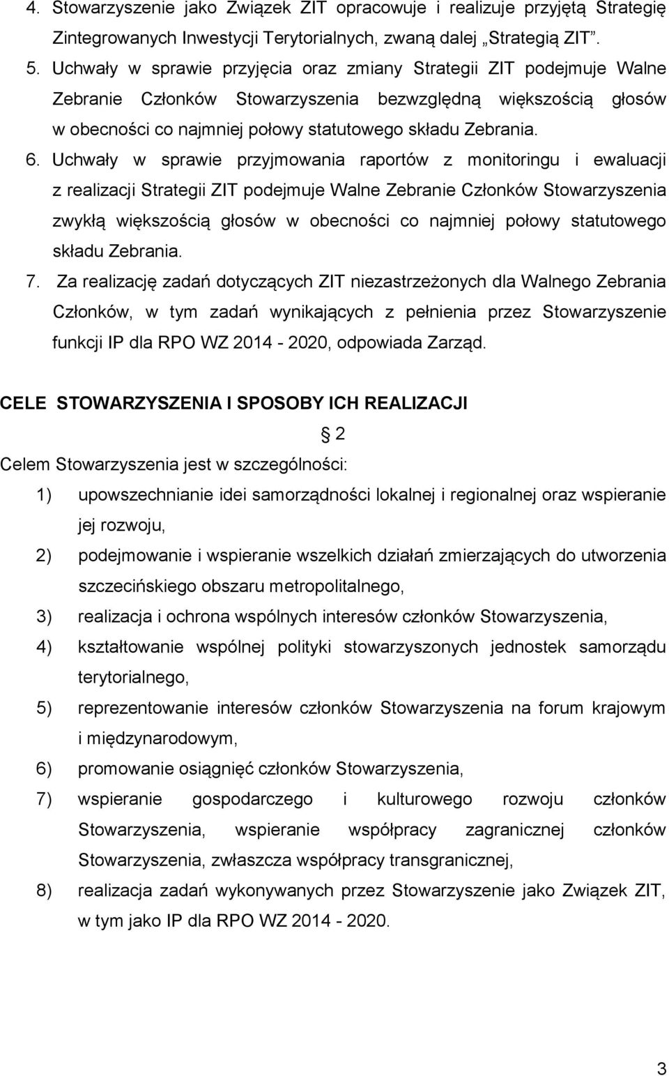 Uchwały w sprawie przyjmowania raportów z monitoringu i ewaluacji z realizacji Strategii ZIT podejmuje Walne Zebranie Członków Stowarzyszenia zwykłą większością głosów w obecności co najmniej połowy