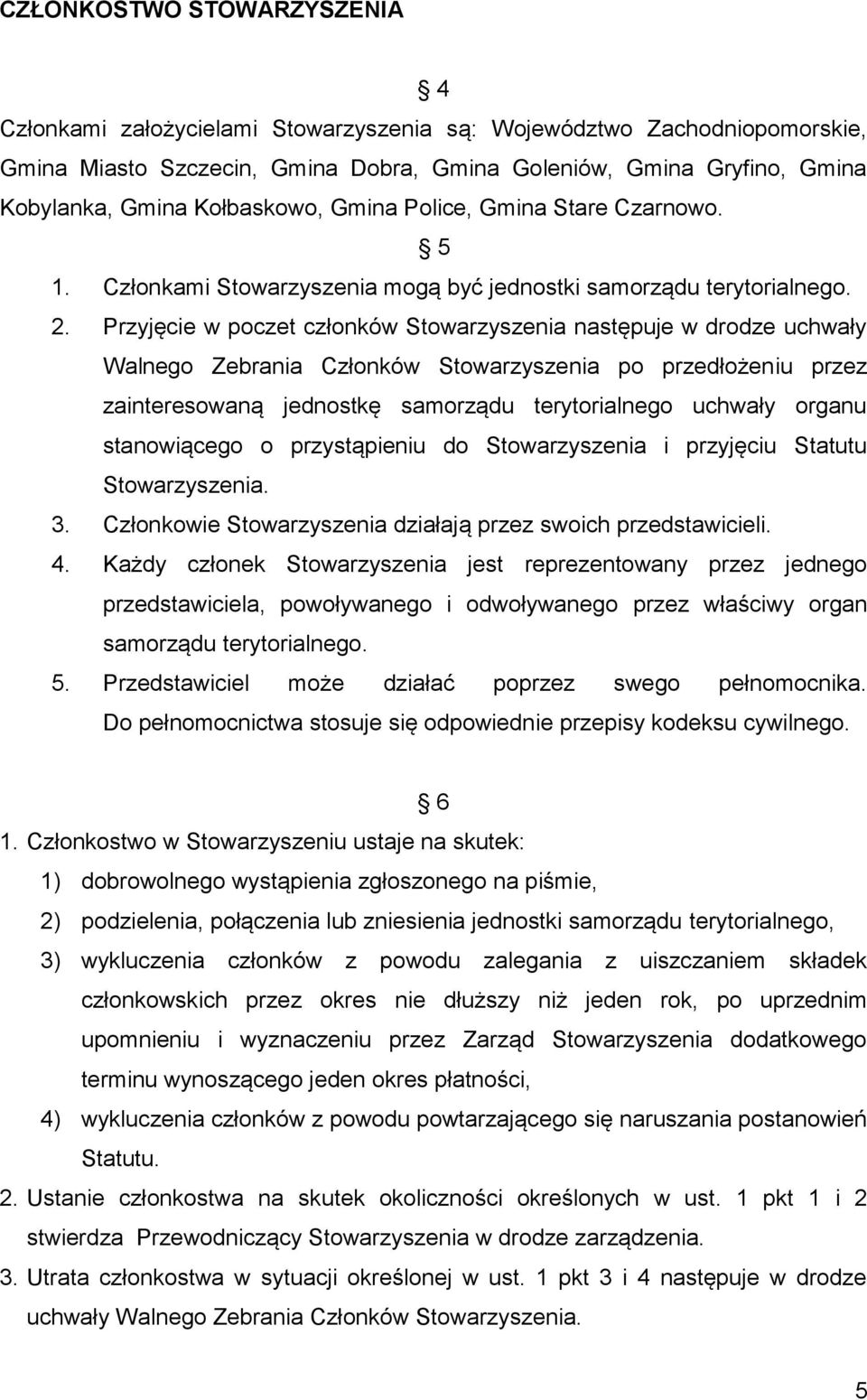 Przyjęcie w poczet członków Stowarzyszenia następuje w drodze uchwały Walnego Zebrania Członków Stowarzyszenia po przedłożeniu przez zainteresowaną jednostkę samorządu terytorialnego uchwały organu