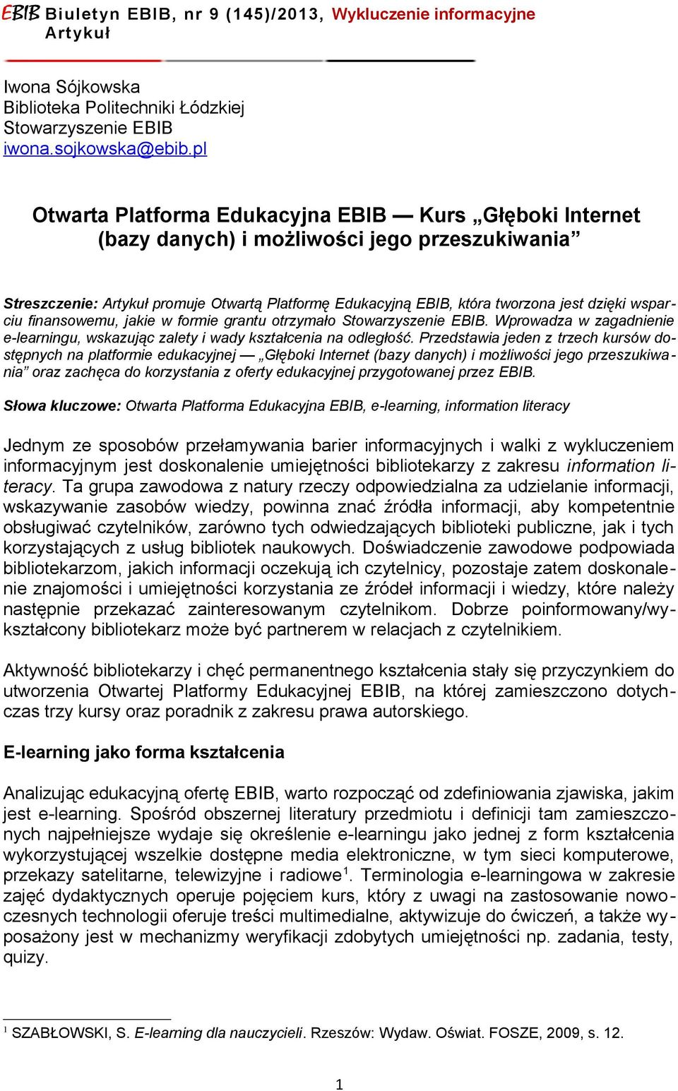 finansowemu, jakie w formie grantu otrzymało Stowarzyszenie EBIB. Wprowadza w zagadnienie e-learningu, wskazując zalety i wady kształcenia na odległość.