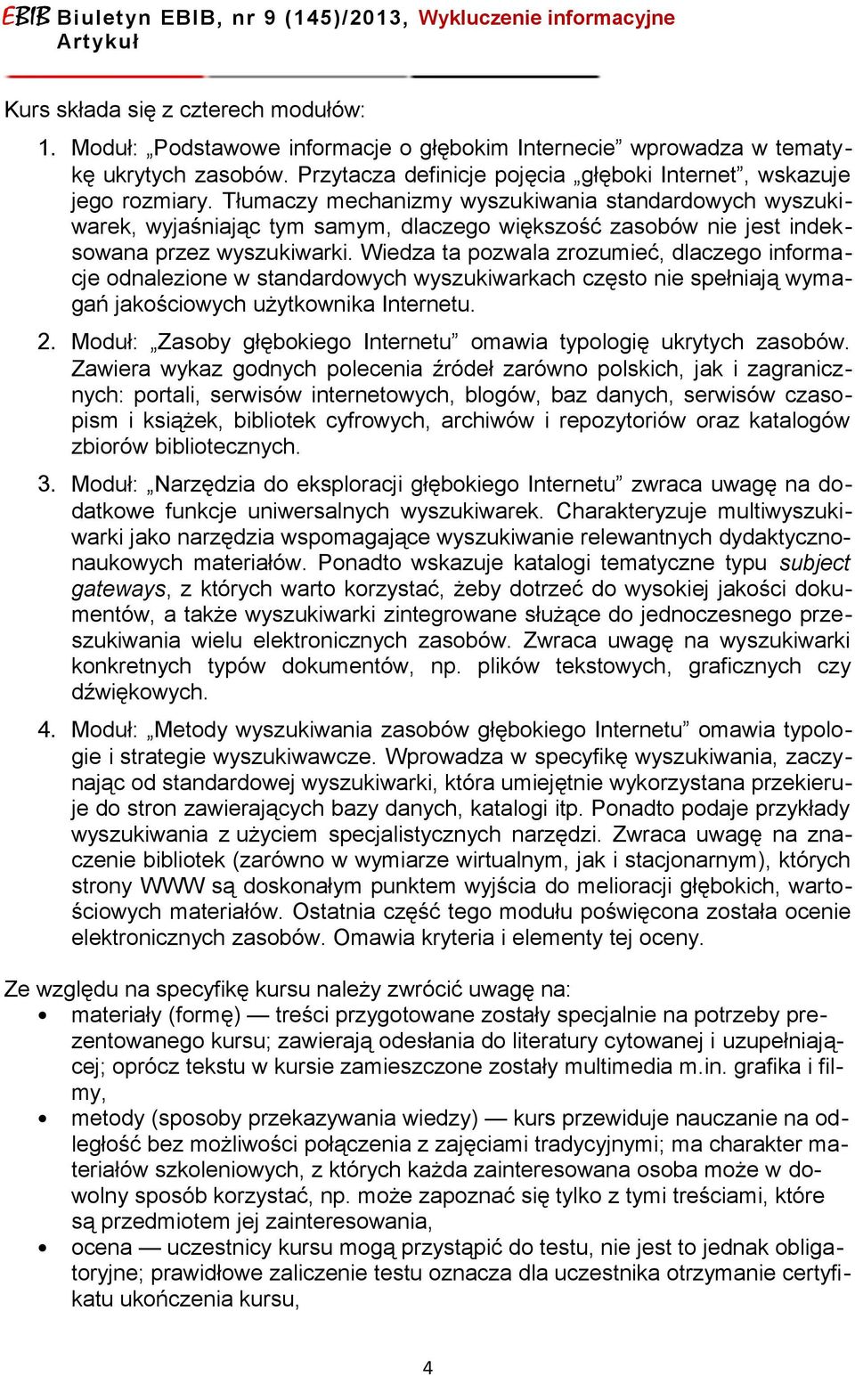 Wiedza ta pozwala zrozumieć, dlaczego informacje odnalezione w standardowych wyszukiwarkach często nie spełniają wymagań jakościowych użytkownika Internetu. 2.