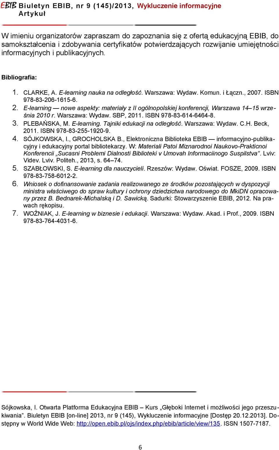 Warszawa: Wydaw. SBP, 2011. ISBN 978-83-614-6464-8. 3. PLEBAŃSKA, M. E-learning. Tajniki edukacji na odległość. Warszawa: Wydaw. C.H. Beck, 2011. ISBN 978-83-255-1920-9. 4. SÓJKOWSKA, I.