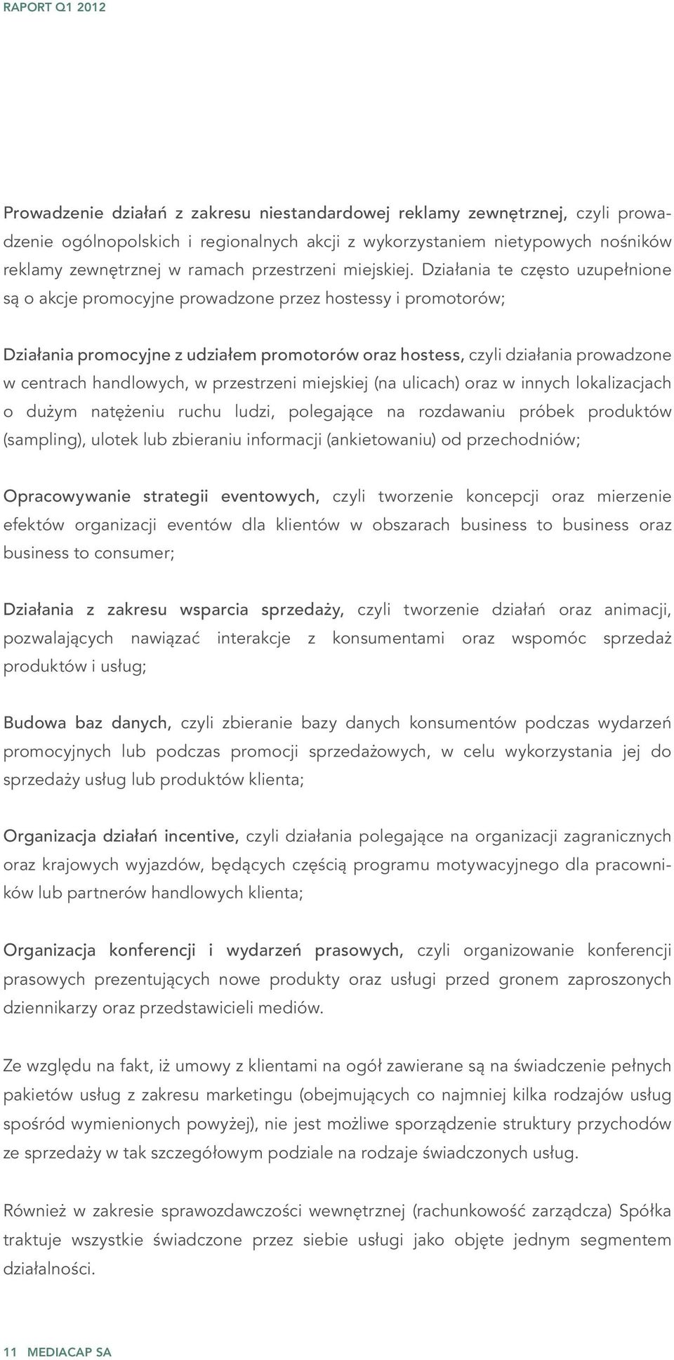 Działania te często uzupełnione są o akcje promocyjne prowadzone przez hostessy i promotorów; Działania promocyjne z udziałem promotorów oraz hostess, czyli działania prowadzone w centrach