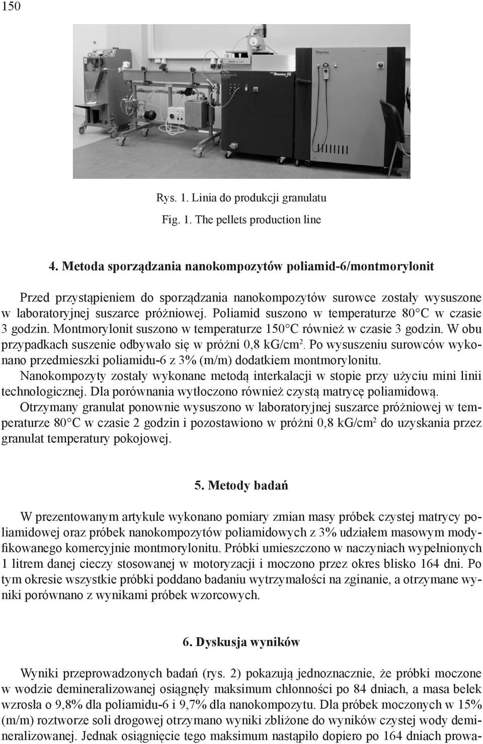 Poliamid suszono w temperaturze 80 C w czasie 3 godzin. Montmorylonit suszono w temperaturze 150 C również w czasie 3 godzin. W obu przypadkach suszenie odbywało się w próżni 0,8 kg/cm 2.