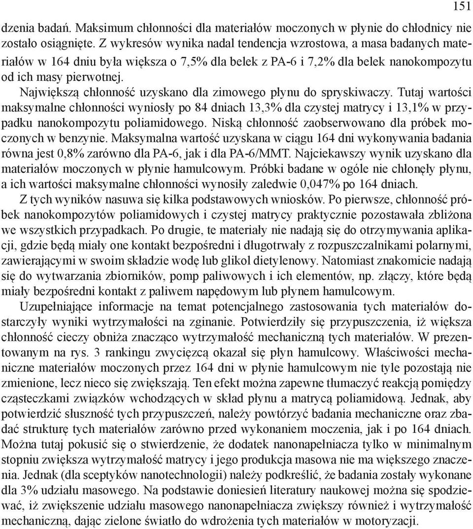 Największą chłonność uzyskano dla zimowego płynu do spryskiwaczy. Tutaj wartości maksymalne chłonności wyniosły po 84 dniach 13,3% dla czystej matrycy i 13,1% w przypadku nanokompozytu poliamidowego.