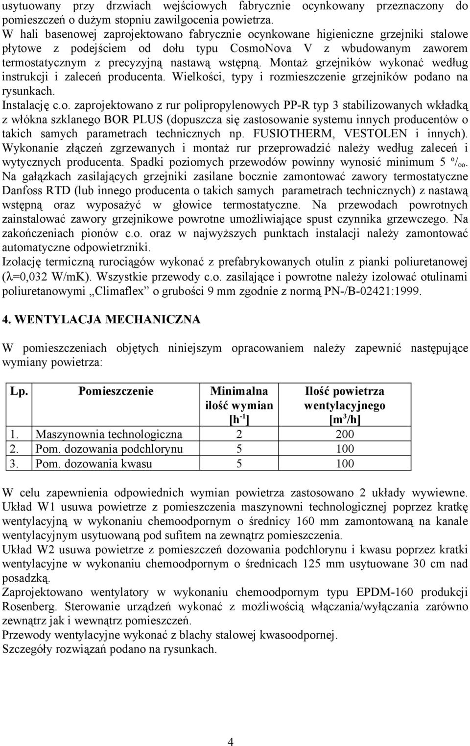 Montaż grzejników wykonać według instrukcji i zaleceń producenta. Wielkości, typy i rozmieszczenie grzejników podano na rysunkach. Instalację c.o. zaprojektowano z rur polipropylenowych PP-R typ 3