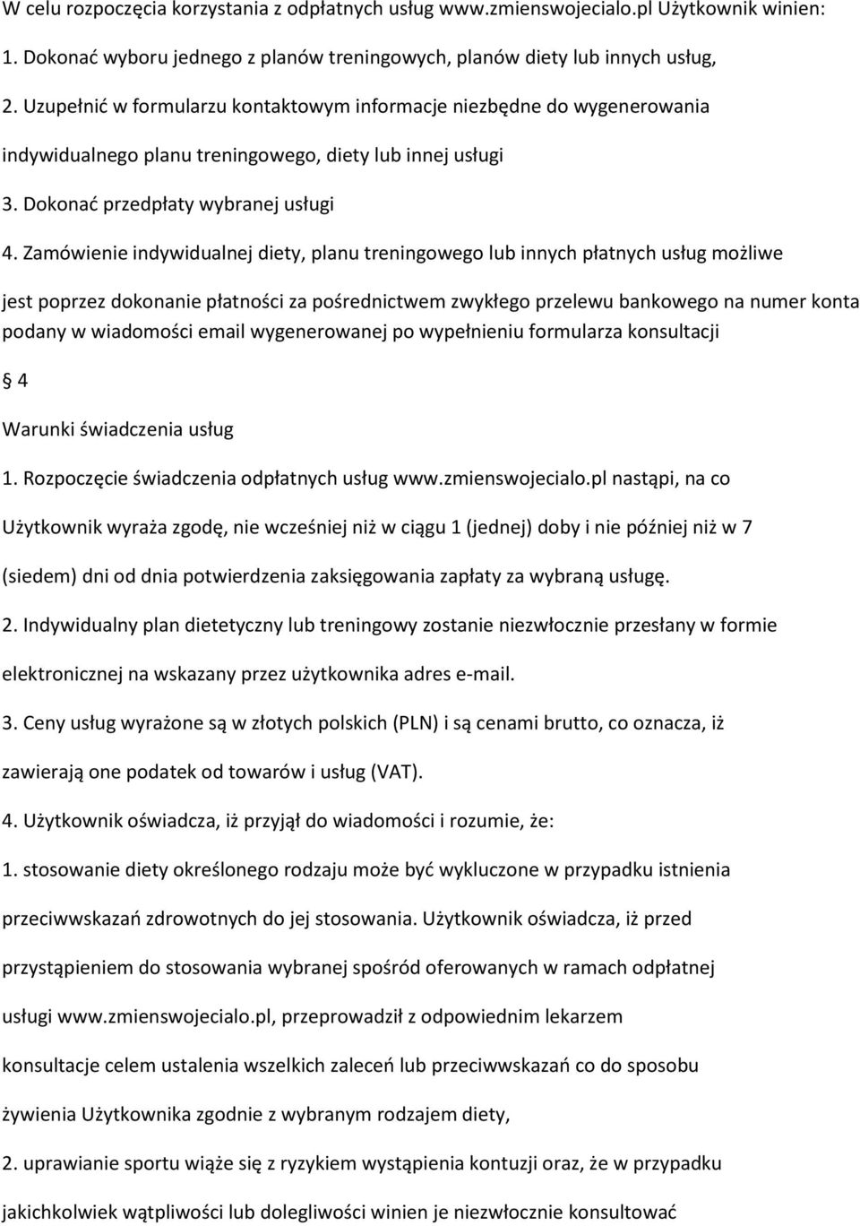 Zamówienie indywidualnej diety, planu treningowego lub innych płatnych usług możliwe jest poprzez dokonanie płatności za pośrednictwem zwykłego przelewu bankowego na numer konta podany w wiadomości