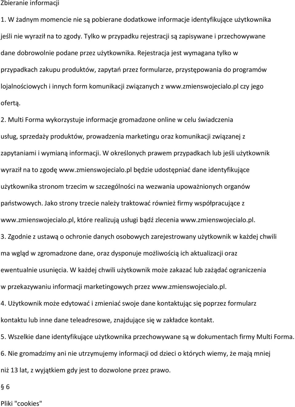 Rejestracja jest wymagana tylko w przypadkach zakupu produktów, zapytao przez formularze, przystępowania do programów lojalnościowych i innych form komunikacji związanych z www.zmienswojecialo.