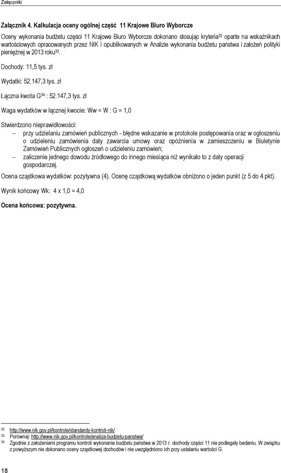 NIK i opublikowanych w Analizie wykonania budżetu państwa i założeń polityki pieniężnej w 2013 roku 33. Dochody: 11,5 tys. zł Wydatki: 52.147,3 tys.