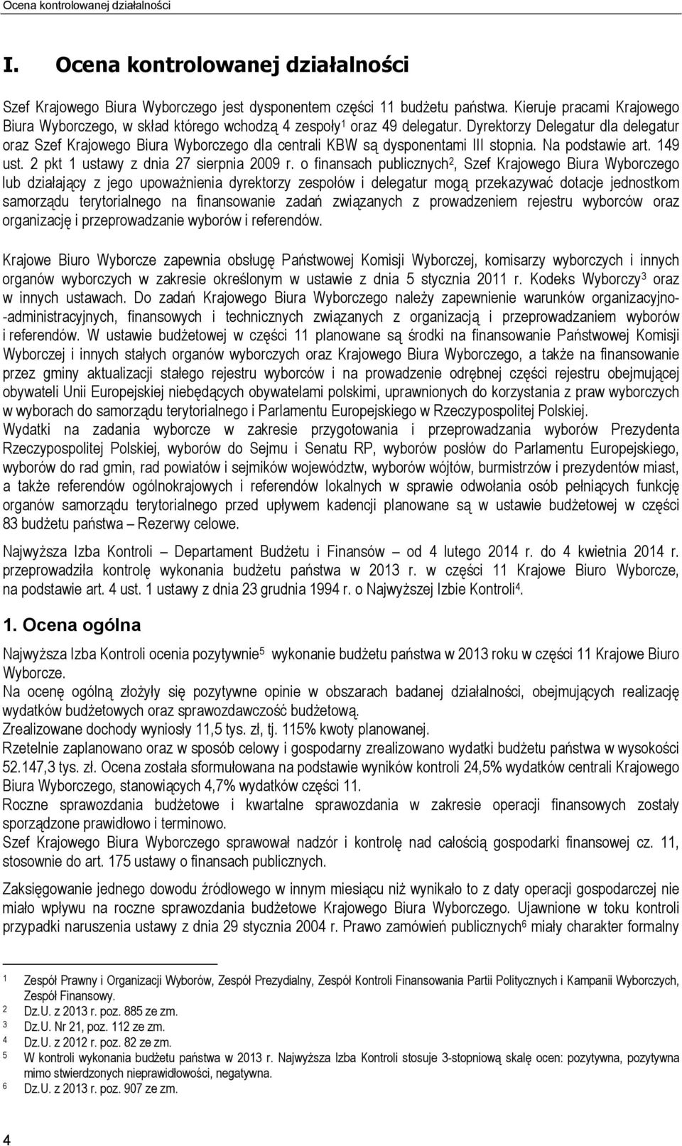 Dyrektorzy Delegatur dla delegatur oraz Szef Krajowego Biura Wyborczego dla centrali KBW są dysponentami III stopnia. Na podstawie art. 149 ust. 2 pkt 1 ustawy z dnia 27 sierpnia 2009 r.