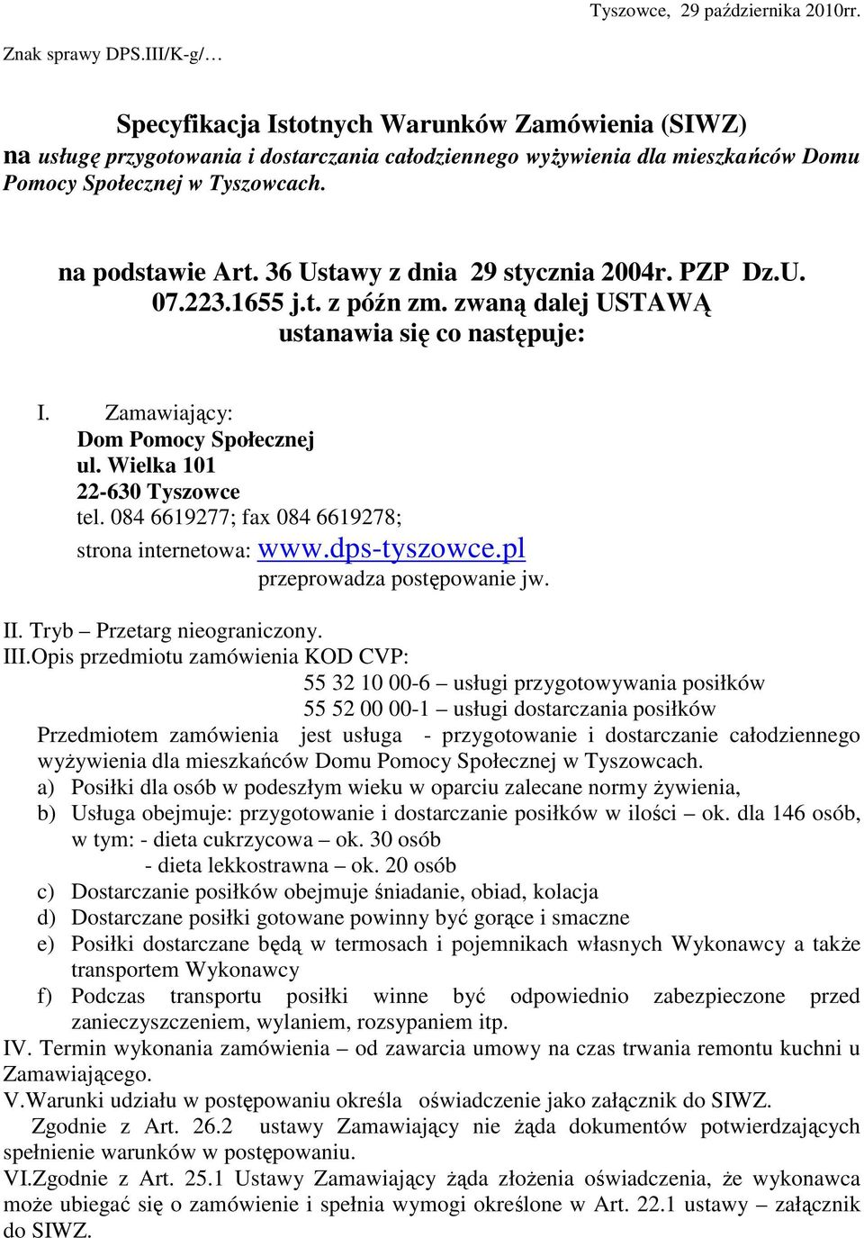 36 Ustawy z dnia 29 stycznia 2004r. PZP Dz.U. 07.223.1655 j.t. z późn zm. zwaną dalej USTAWĄ ustanawia się co następuje: I. Zamawiający: Dom Pomocy Społecznej ul. Wielka 101 22-630 Tyszowce tel.