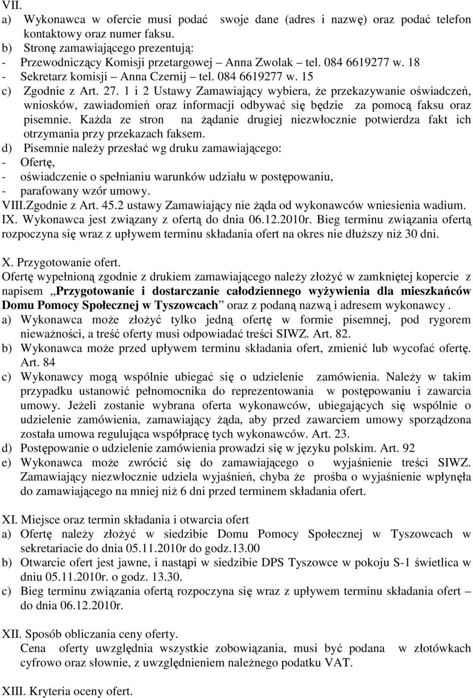 1 i 2 Ustawy Zamawiający wybiera, Ŝe przekazywanie oświadczeń, wniosków, zawiadomień oraz informacji odbywać się będzie za pomocą faksu oraz pisemnie.