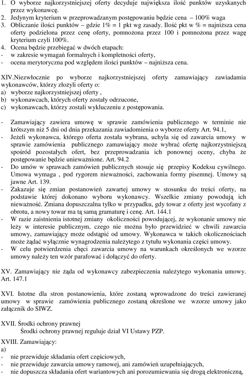 Ocena będzie przebiegać w dwóch etapach: - w zakresie wymagań formalnych i kompletności oferty, - ocena merytoryczna pod względem ilości punktów najniŝsza cena. XIV.