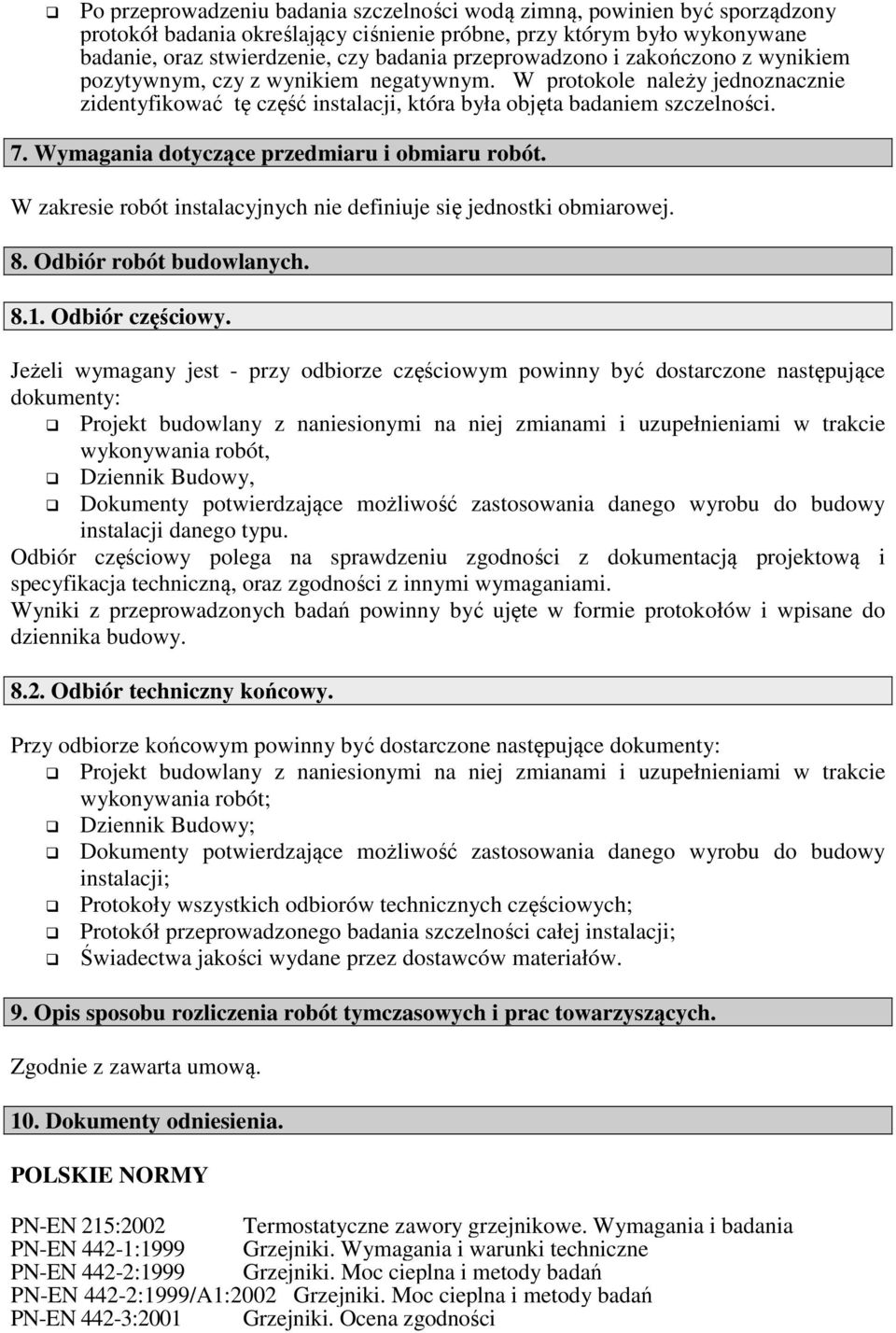 Wymagania dotyczące przedmiaru i obmiaru robót. W zakresie robót instalacyjnych nie definiuje się jednostki obmiarowej. 8. Odbiór robót budowlanych. 8.1. Odbiór częściowy.