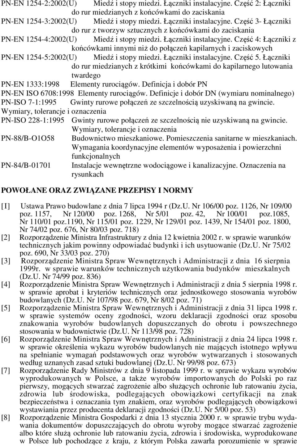 Łączniki do rur miedzianych z krótkimi końcówkami do kapilarnego lutowania twardego PN-EN 1333:1998 Elementy rurociągów. Definicja i dobór PN PN-EN ISO 6708:1998 Elementy rurociągów.