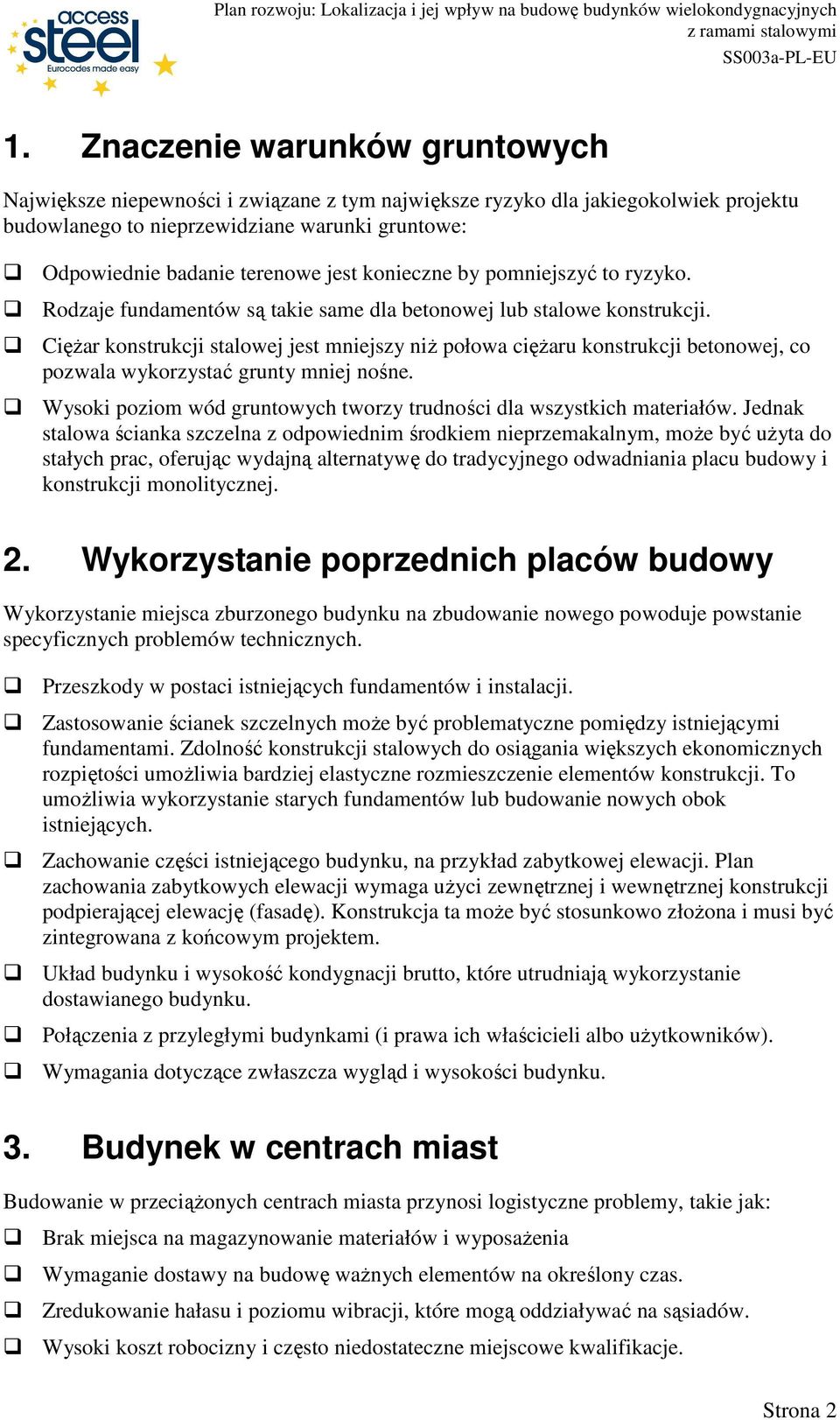 CięŜar konstrukcji stalowej jest mniejszy niŝ połowa cięŝaru konstrukcji betonowej, co pozwala wykorzystać grunty mniej nośne. Wysoki poziom wód gruntowych tworzy trudności dla wszystkich materiałów.